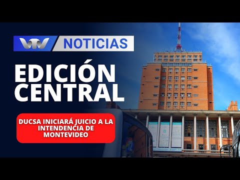 Edición Central 14/03 | Ducsa iniciará juicio a la Intendencia de Montevideo