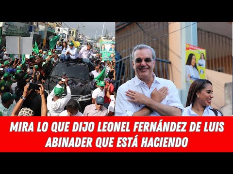 MIRA LO QUE DIJO LEONEL FERNÁNDEZ DE LUIS ABINADER LO QUE ESTÁ HACIENDO