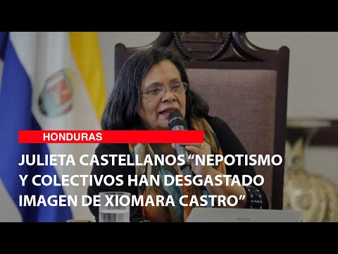 Julieta Castellanos “Nepotismo y colectivos han desgastado imagen de Xiomara Castro”