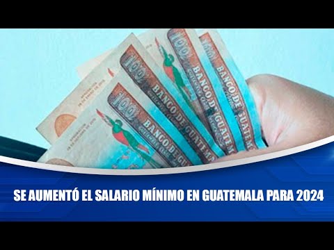 Se aumentó el salario mínimo en Guatemala para 2024