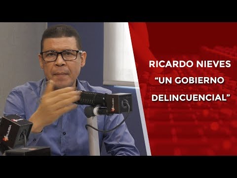 Ricardo Nieves: Un Gobierno delincuente