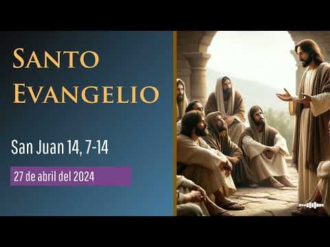 Evangelio del 27 de abril del 2024 según san Juan 14, 7-14