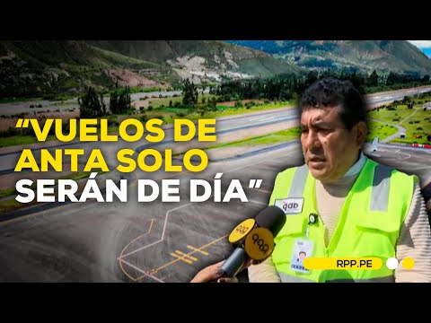 Los vuelos de Anta solo serán de día, sostiene el subgerente de Aeropuertos del Perú