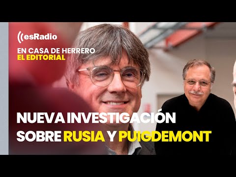 Editorial de Luis Herrero: Nueva investigación sobre la financiación de Rusia a Puigdemont