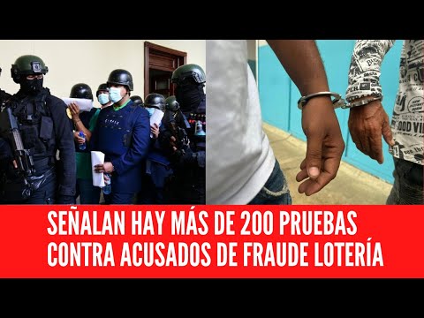 SEÑALAN HAY MÁS DE 200 PRUEBAS CONTRA ACUSADOS DE FRAUDE LOTERÍA