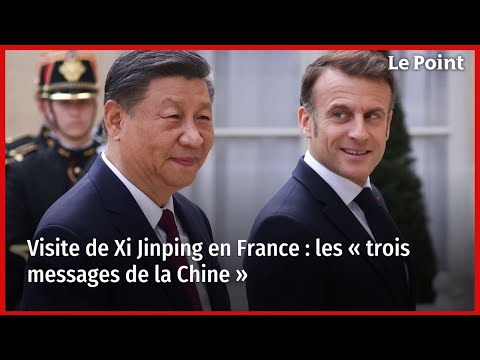 Visite de Xi Jinping en France : les « trois messages de la Chine »