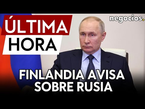 ÚLTIMA HORA | Finlandia avisa de que Rusia se prepara para un largo conflicto con Occidente