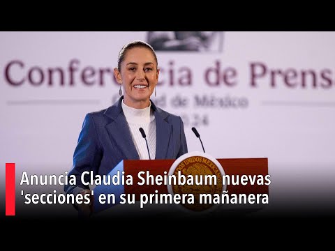 Anuncia Claudia Sheinbaum nuevas 'secciones' en su primera mañanera