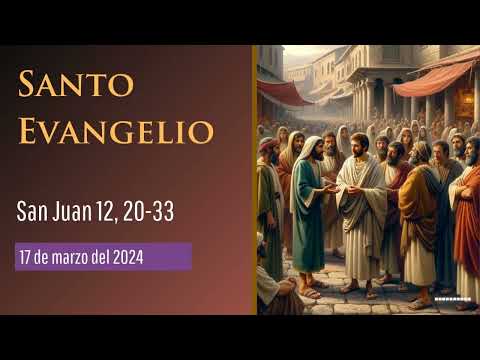 Evangelio del 17 de marzo del 2024 según San Juan 12, 20-33