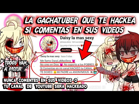 LA GACHATUBER QUE TE HACKEA SI COMENTAS EN SUS VIDEOS CASO DAISYLASEXY