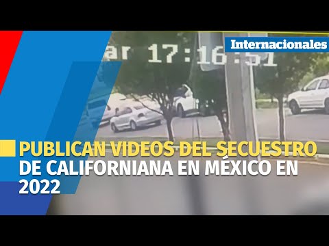 Publican videos que muestran el secuestro de una californiana en México en 2022