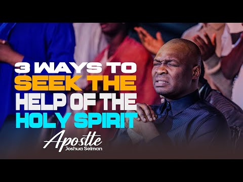 SEEK THE HELP OF THE HOLY SPIRIT NOW - APOSTLE JOSHUA SELMAN