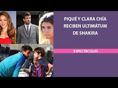 Piqué y Clara Chía reciben ultimátum de Shakira