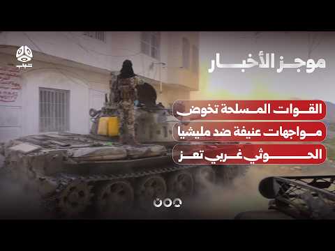 القوات المسلحة تخوض مواجهات عنيفة ضد مليشيا الحوثي غربي تعز | موجز الأخبار