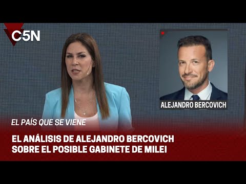 El análisis de ALEJANDRO BERCOVICH sobre el posible GABINETE de MILEI