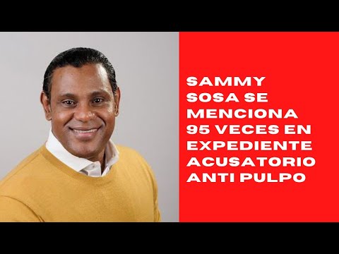 Sammy Sosa es mencionado 95 veces en expediente acusatorio Anti Pulpo