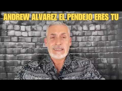 ANDREW ALVAREZ EL PENDEJO ERES TU
