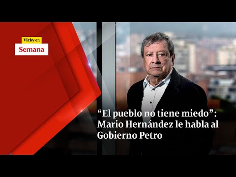 “El pueblo NO TIENE MIEDO”: Mario Hernández le habla al Gobierno Petro | Vicky en Semana