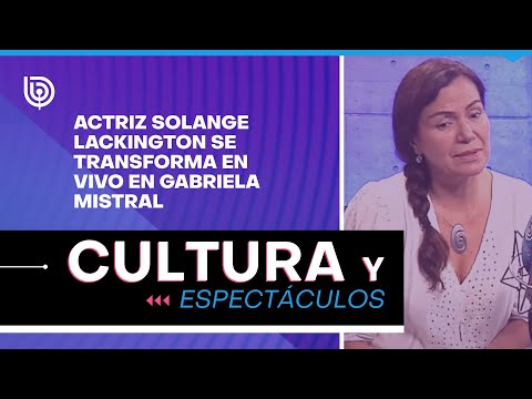 Actriz Solange Lackington se transforma en vivo en Gabriela Mistral