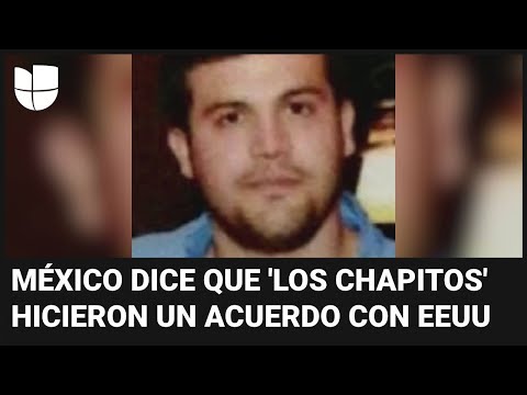 México dice que hubo un acuerdo entre EEUU y 'Los Chapitos' para la entrega de Joaquín Guzmán López