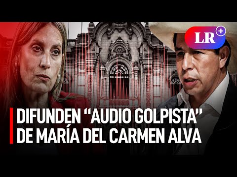 Difunden “audio golpista” de María del Carmen Alva para sacar a Castillo de la presidencia | #LR