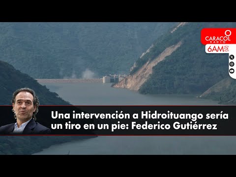 Una intervención a Hidroituango sería un tiro en un pie: Federico Gutiérrez