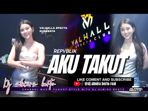 FUNKOT - AKU TAKUT [ REPVBLIK ]  COVER REMIX 2024 LIVE AT VALHALLA SPECTA SURABAYA | DJ ALMIRA BERTO