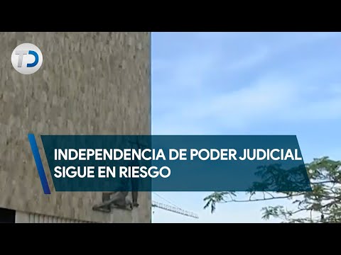 Independencia de Poder Judicial sigue en riesgo