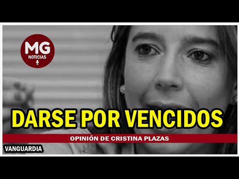 DARSE POR VENCIDOS  Opinión de Cristina Plazas