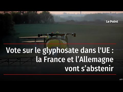 Vote sur le glyphosate dans l'UE : la France et l’Allemagne vont s’abstenir