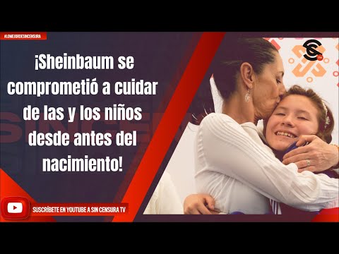 ¡Sheinbaum se comprometió a cuidar de las y los niños desde antes del nacimiento!