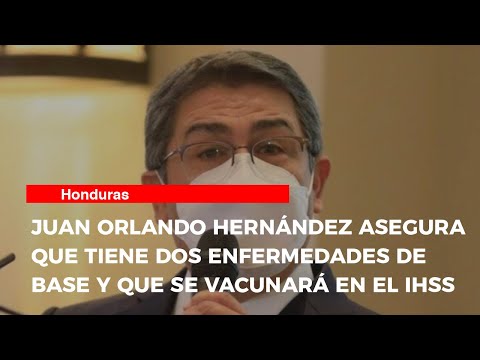 Juan Orlando Hernández asegura que tiene dos enfermedades de base y que se vacunará en el IHSS