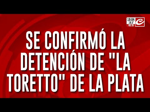 Se confirmó la detención de La Toretto de La Plata