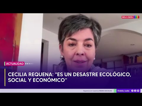 Cecilia Requena: Es un desastre ecológico, social y económico, con efectos a corto y mediano plazo