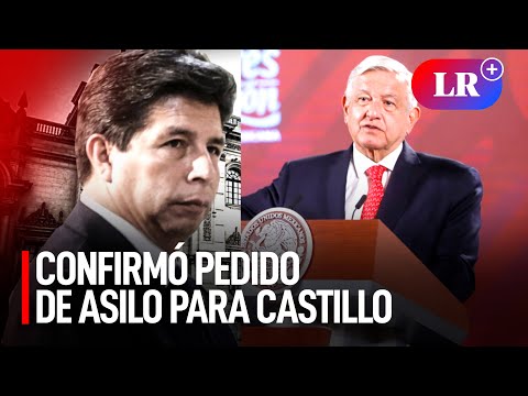 AMLO confirmó que Castillo llamó para avisar que iba a la embajada de México para pedir asilo | #LR
