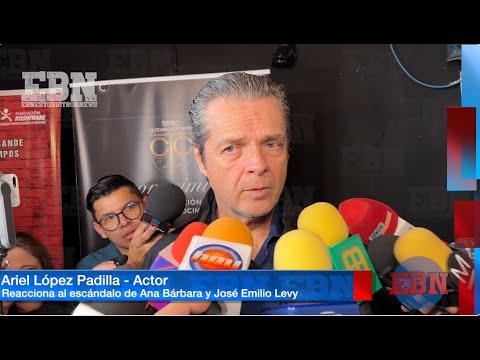 ARIEL LÓPEZ PADILLA REACCIONA AL ESCÁNDALO DE ANA BARBARA y José Emilio Levy señala VI0LENC1A