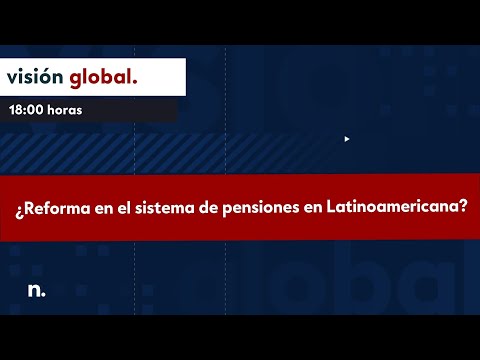 Visión Global |  ¿Reforma en el sistema de pensiones en Latinoamericana?