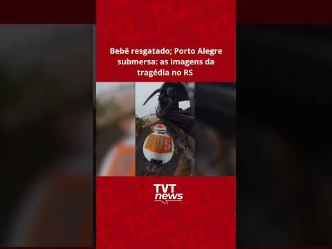Bebê resgatado; Porto Alegre submersa: as imagens da tragédia no RS