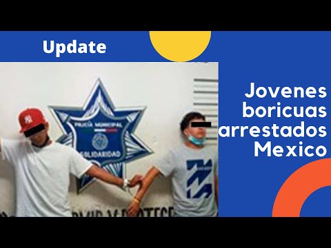 Update jovenes boricuas arrestados en Mexico