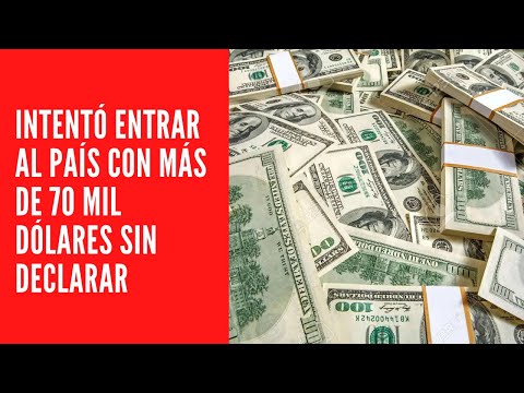 INTENTÓ ENTRAR AL PAÍS CON MÁS DE 70 MIL DÓLARES SIN DECLARAR