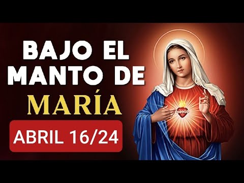 ? BAJO EL MANTO DE MARÍA.  MARTES 16 DE ABRIL DE 2024 ?