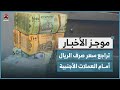 تواصل تراجع سعر صرف الريال اليمني أمام العملات الأجنبية | موجز الاخبار