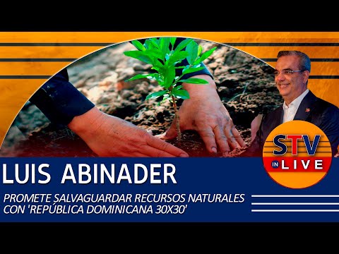 LUIS ABINADER PROMETE SALVAGUARDAR RECURSOS NATURALES CON 'REPÚBLICA DOMINICANA 30X30'