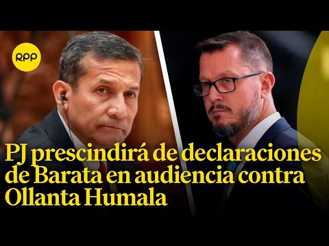 Juicio oral de Humala: PJ decidió prescindir de declaración testimonial de Barata