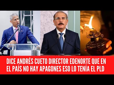 DICE ANDRÉS CUETO DIRECTOR EDENORTE QUE EN EL PAÍS NO HAY APAGONES ESO LO TENÍA EL PLD