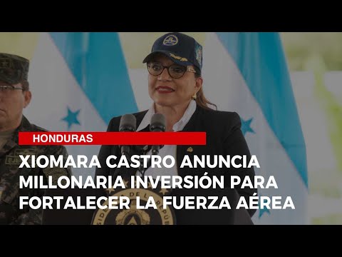 Xiomara Castro anuncia millonaria inversión para fortalecer la Fuerza Aérea