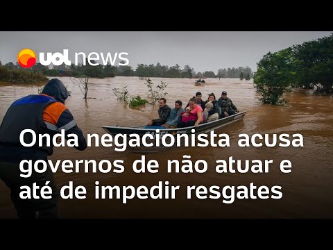 Enchentes no RS: Onda negacionista acusa governos de não atuar e até de impedir resgates