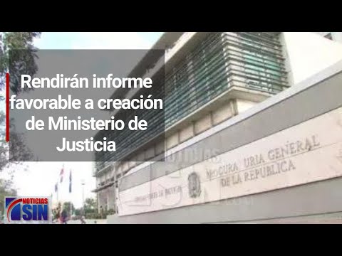 Rendirán informe favorable a creación de Ministerio de Justicia