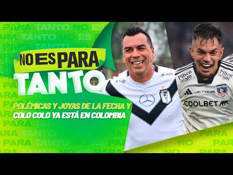 ? LO MEJOR DEL FÚTBOL CHILENO Y COLO COLO YA ESTÁ EN COLOMBIA | No es para tanto - capítulo 111