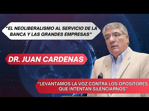 Juan Cárdenas denuncia: El neoliberalismo al servicio de la banca y las grandes empresas